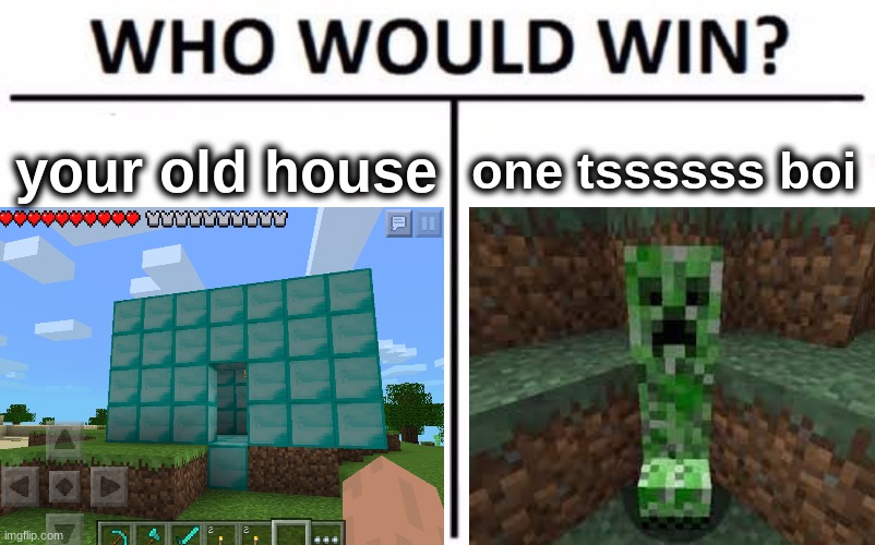 those damn creepers! | your old house; one tssssss boi | image tagged in minecraft creeper | made w/ Imgflip meme maker
