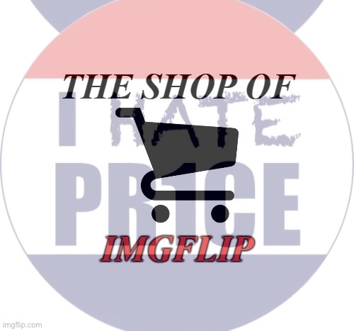 The shop of Imgflip I hate pr1ce Blank Meme Template