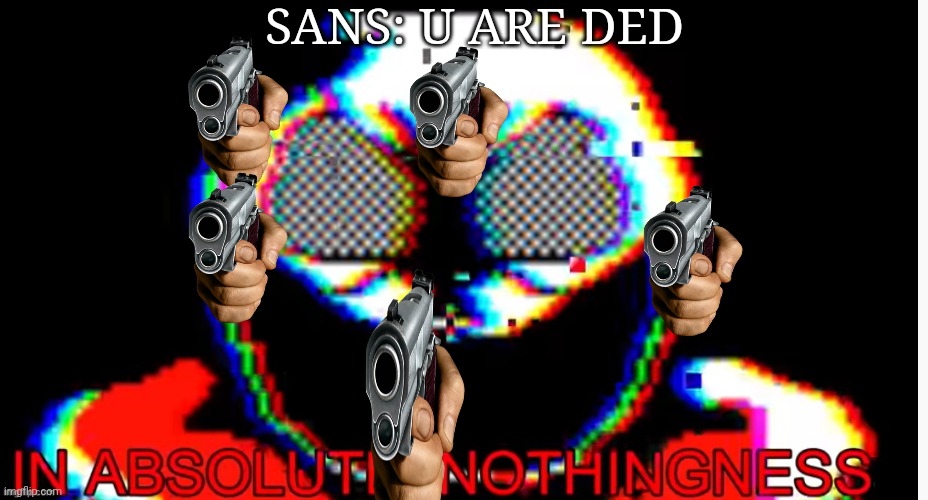 in absolute nothingness | SANS: U ARE DED | image tagged in in absolute nothingness | made w/ Imgflip meme maker