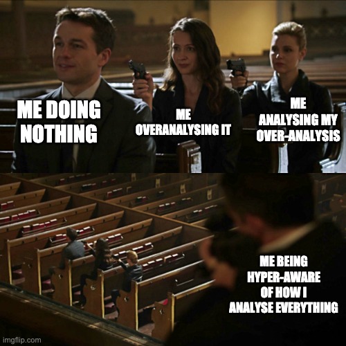 Overthinking be like | ME DOING NOTHING; ME ANALYSING MY OVER-ANALYSIS; ME OVERANALYSING IT; ME BEING HYPER-AWARE OF HOW I ANALYSE EVERYTHING | image tagged in assassination chain | made w/ Imgflip meme maker