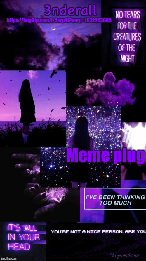 https://imgflip.com/i/5nrp4f?nerp=1632253695 | https://imgflip.com/i/5nrp4f?nerp=1632253695; Meme plug | image tagged in ty bean_child 3nderall black and purple temp | made w/ Imgflip meme maker