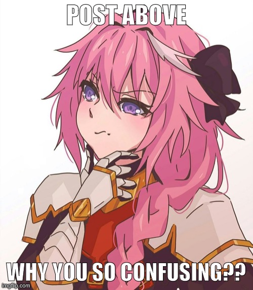 Post above has confused the hot little trap ohmygodplzsendmearealastolfo | POST ABOVE; WHY YOU SO CONFUSING?? | image tagged in astolfo hmm meme | made w/ Imgflip meme maker