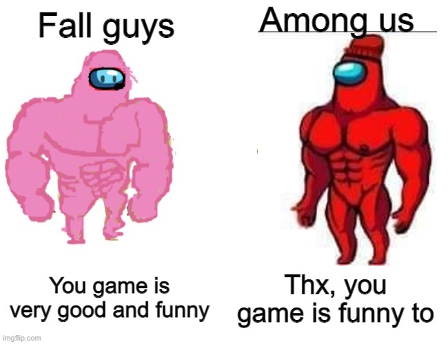 Among and Fall guys | Among us; Fall guys; Thx, you game is funny to; You game is very good and funny | image tagged in among us,fall guys | made w/ Imgflip meme maker