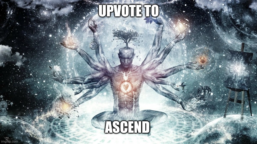 Ascendant human | UPVOTE TO; ASCEND | image tagged in ascendant human | made w/ Imgflip meme maker