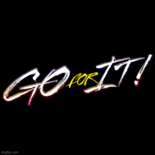 Go for it | image tagged in go for it | made w/ Imgflip meme maker