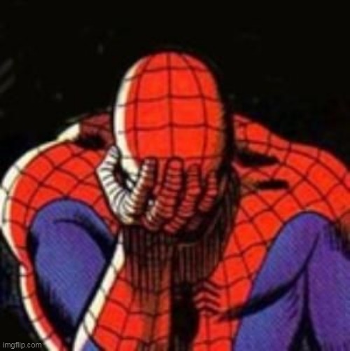sad spiderman | image tagged in sad spiderman | made w/ Imgflip meme maker