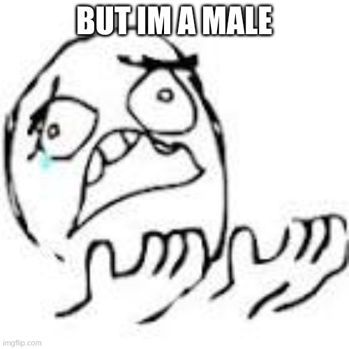 But Why | BUT IM A MALE | image tagged in but why | made w/ Imgflip meme maker