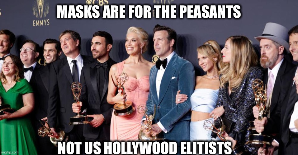 Hollywood assholes | MASKS ARE FOR THE PEASANTS; NOT US HOLLYWOOD ELITISTS | image tagged in scumbag hollywood,hollywood liberals,hollywood,liberal logic,memes | made w/ Imgflip meme maker