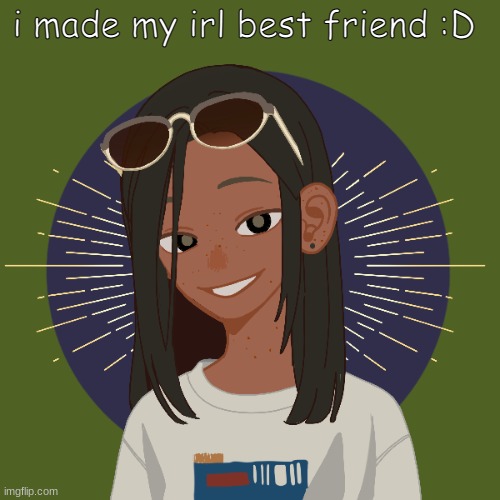 h | i made my irl best friend :D | made w/ Imgflip meme maker