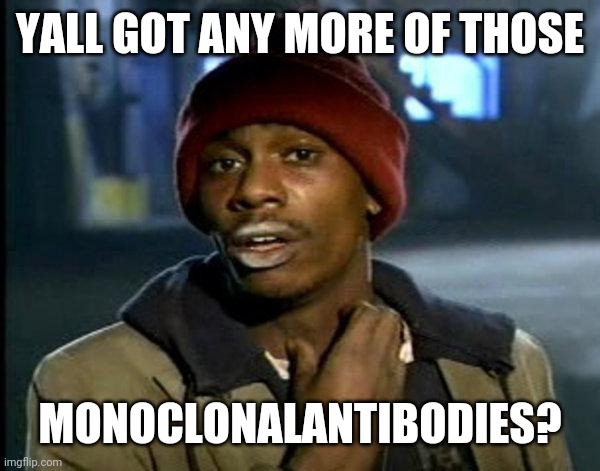 I'm asking for a friend | YALL GOT ANY MORE OF THOSE; MONOCLONALANTIBODIES? | image tagged in dave chappelle | made w/ Imgflip meme maker