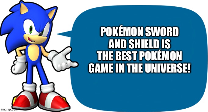 Sonic Sez | POKÉMON SWORD AND SHIELD IS THE BEST POKÉMON GAME IN THE UNIVERSE! | image tagged in sonic sez | made w/ Imgflip meme maker