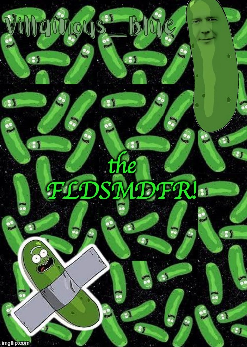 the FLDSMDFR! | image tagged in pickle rick temp | made w/ Imgflip meme maker