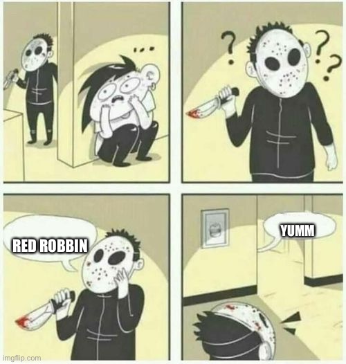 Anyone else remember this? | YUMM; RED ROBBIN | image tagged in serial killer,red robin,yummm | made w/ Imgflip meme maker