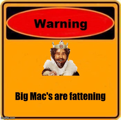 Warning Sign Meme | Big Mac's are fattening | image tagged in memes,warning sign | made w/ Imgflip meme maker