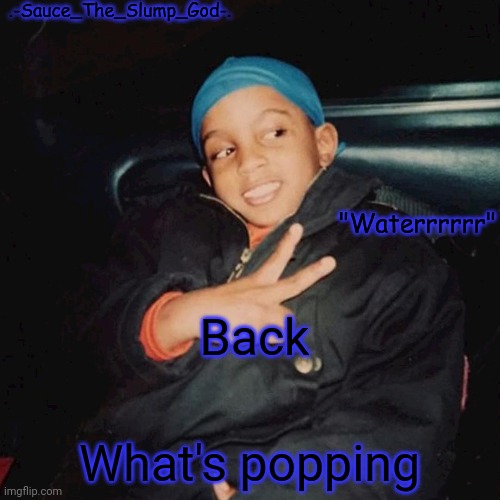 . | Back; What's popping | image tagged in e | made w/ Imgflip meme maker