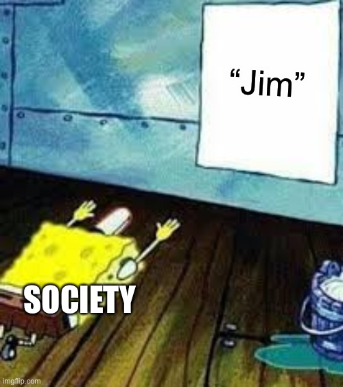 spongebob worship | “Jim” SOCIETY | image tagged in spongebob worship | made w/ Imgflip meme maker