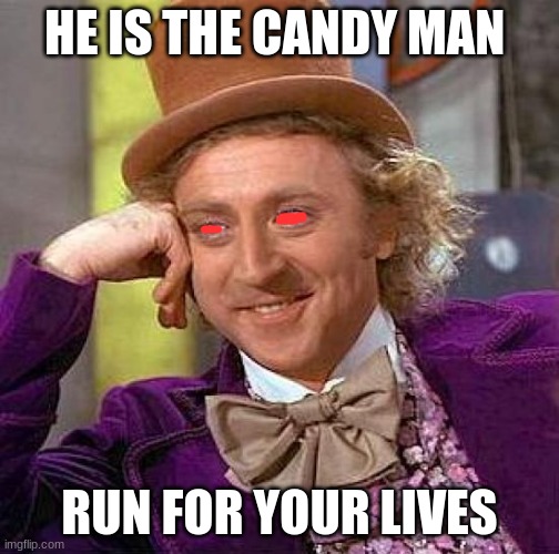 Creepy Condescending Wonka | HE IS THE CANDY MAN; RUN FOR YOUR LIVES | image tagged in memes,creepy condescending wonka | made w/ Imgflip meme maker