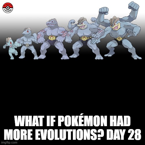 Check the tags Pokemon more evolutions for each new one. | WHAT IF POKÉMON HAD MORE EVOLUTIONS? DAY 28 | image tagged in memes,blank transparent square,pokemon more evolutions,machop,pokemon,why are you reading this | made w/ Imgflip meme maker