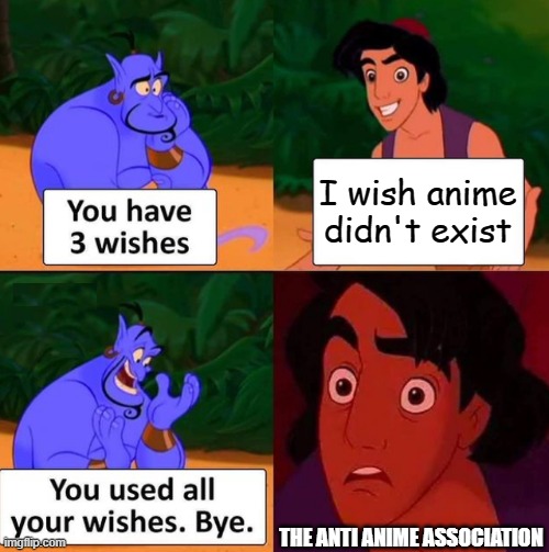 You used all your wishes | I wish anime didn't exist; THE ANTI ANIME ASSOCIATION | image tagged in you used all your wishes,anti anime,anime | made w/ Imgflip meme maker