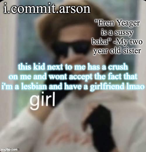 Fishie's temp but her sister came up with the quote | this kid next to me has a crush on me and wont accept the fact that i'm a lesbian and have a girlfriend lmao | image tagged in fishie's temp but her sister came up with the quote | made w/ Imgflip meme maker
