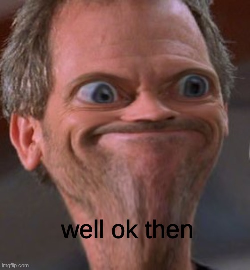 X well ok then | well ok then | image tagged in x well ok then | made w/ Imgflip meme maker
