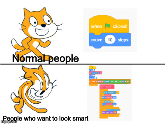 Scratch coders be like | Normal people; People who want to look smart | image tagged in scratch | made w/ Imgflip meme maker