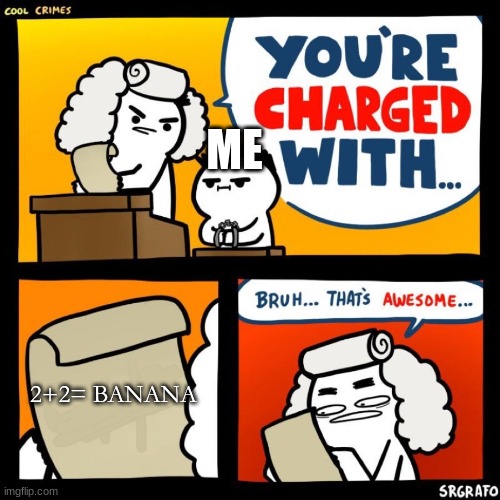 cool crimes | ME 2+2= BANANA | image tagged in cool crimes | made w/ Imgflip meme maker