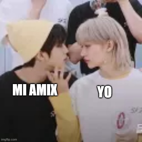 khe gei | YO; MI AMIX | image tagged in gracioso | made w/ Imgflip meme maker