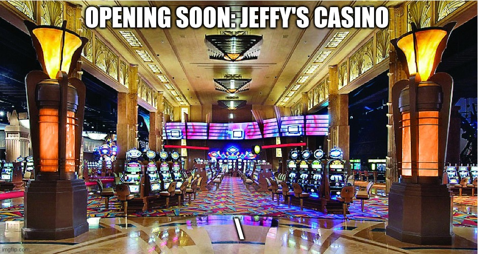 Casino | OPENING SOON: JEFFY'S CASINO; \ | image tagged in casino | made w/ Imgflip meme maker