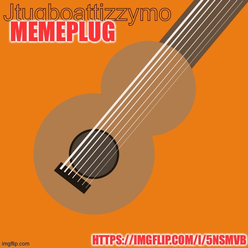 https://imgflip.com/i/5nsmvb | MEMEPLUG; HTTPS://IMGFLIP.COM/I/5NSMVB | image tagged in jtugboattizzymo announcement temp | made w/ Imgflip meme maker