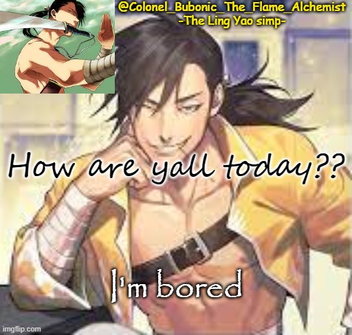 Colonel's Smexy Ling temp | How are yall today?? I'm bored | image tagged in colonel's smexy ling temp | made w/ Imgflip meme maker