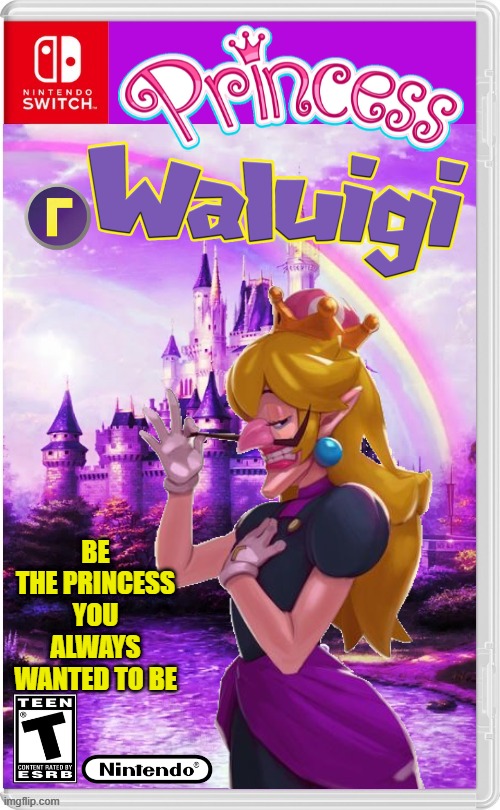 THIS ISN'T GONNA END WELL |  BE THE PRINCESS YOU ALWAYS WANTED TO BE | image tagged in waluigi,nintendo switch,princess,fake switch games | made w/ Imgflip meme maker