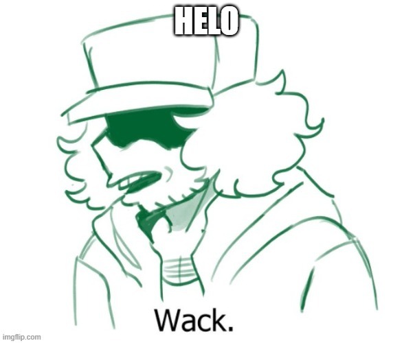 Garcello Wack | HELO | image tagged in garcello wack | made w/ Imgflip meme maker