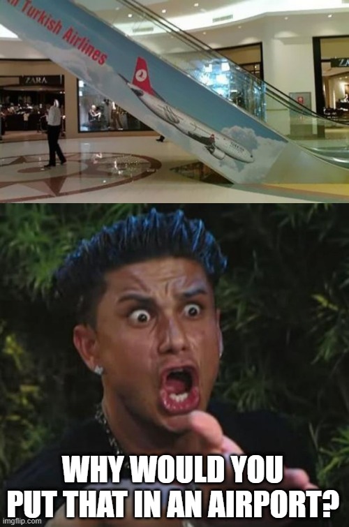 THEY DIDNT THINK THAT THROUGH |  WHY WOULD YOU PUT THAT IN AN AIRPORT? | image tagged in memes,dj pauly d,fail,stupid signs,stupid people,airport | made w/ Imgflip meme maker