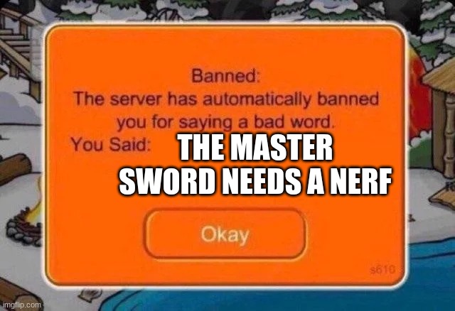 It's called the master sword for a reason | THE MASTER SWORD NEEDS A NERF | image tagged in club penguin ban,legend of zelda | made w/ Imgflip meme maker