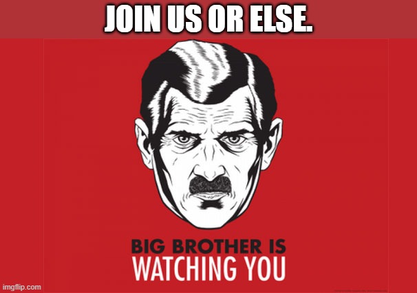 Big Brother is always watching you | JOIN US OR ELSE. | image tagged in big brother is always watching you | made w/ Imgflip meme maker