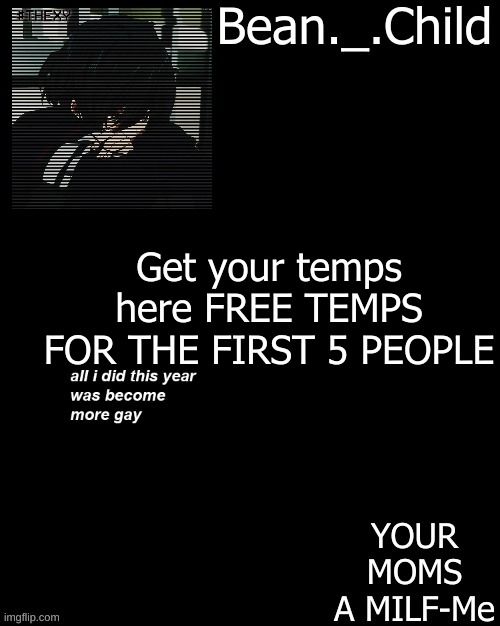 Theme? | Get your temps here FREE TEMPS FOR THE FIRST 5 PEOPLE | image tagged in beans gayer temp v1 | made w/ Imgflip meme maker