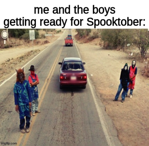 image tagged in spooktober,memes,funny,funny memes,imgflip,thisimagehasalotoftags | made w/ Imgflip meme maker