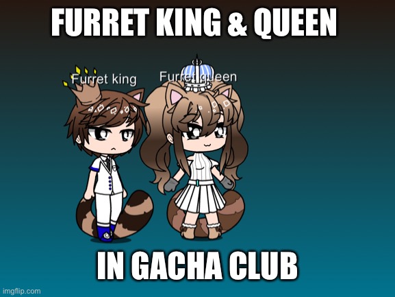 Furret king and queen | FURRET KING & QUEEN; IN GACHA CLUB | image tagged in furret | made w/ Imgflip meme maker