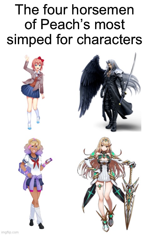 Blank White Template | The four horsemen of Peach’s most simped for characters | image tagged in blank white template,sayori and sephiroth,kashiko murasaki and mythra | made w/ Imgflip meme maker