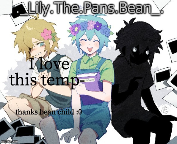 I love this temp-; thanks bean child :0 | image tagged in lily's second basil temp thanks bean | made w/ Imgflip meme maker