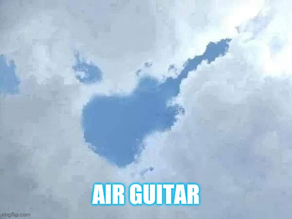 Heavenly music | AIR GUITAR | image tagged in air guitar,clouds,eyeroll | made w/ Imgflip meme maker