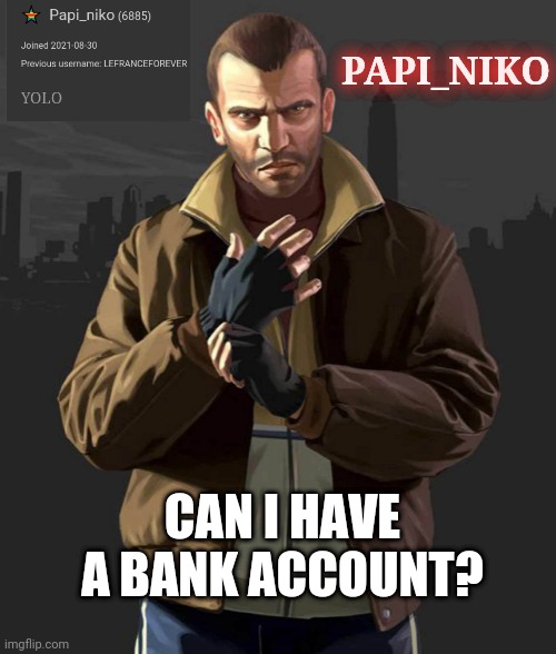 papa_niko bank account (rank: Congressperson) | PAPI_NIKO; CAN I HAVE A BANK ACCOUNT? | made w/ Imgflip meme maker