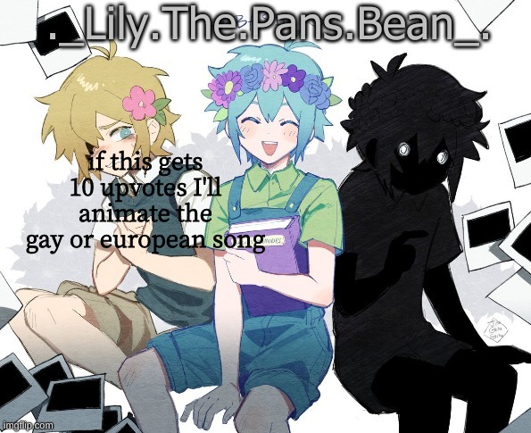 only 2 more- | if this gets 10 upvotes I'll animate the gay or european song | image tagged in lily's second basil temp thanks bean | made w/ Imgflip meme maker