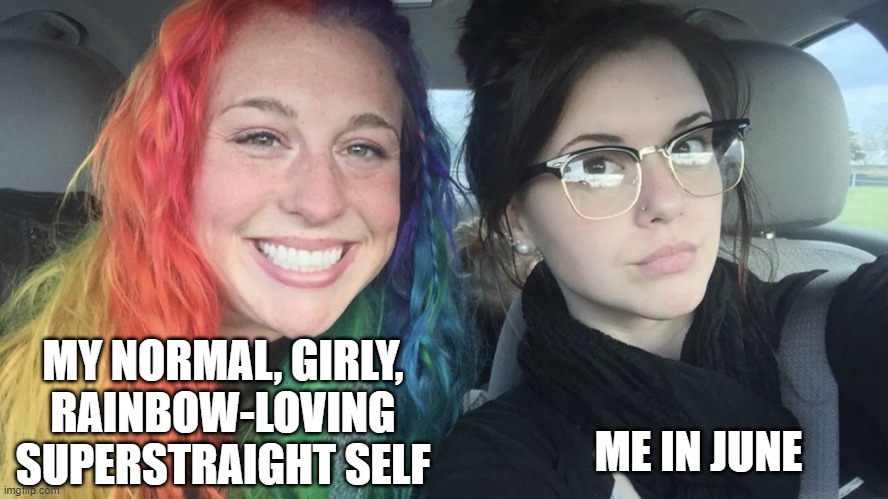 rainbow hair and goth | MY NORMAL, GIRLY, RAINBOW-LOVING SUPERSTRAIGHT SELF; ME IN JUNE | image tagged in rainbow hair and goth | made w/ Imgflip meme maker