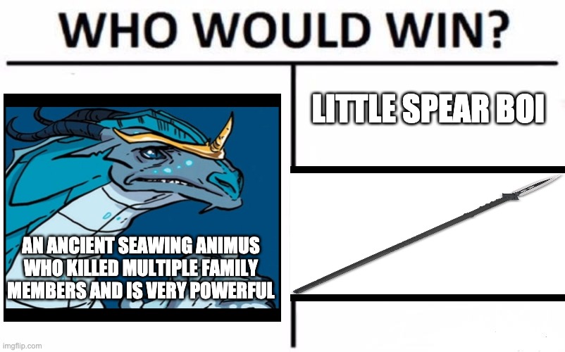 Who Would Win? | LITTLE SPEAR BOI; AN ANCIENT SEAWING ANIMUS WHO KILLED MULTIPLE FAMILY MEMBERS AND IS VERY POWERFUL | image tagged in memes,who would win | made w/ Imgflip meme maker