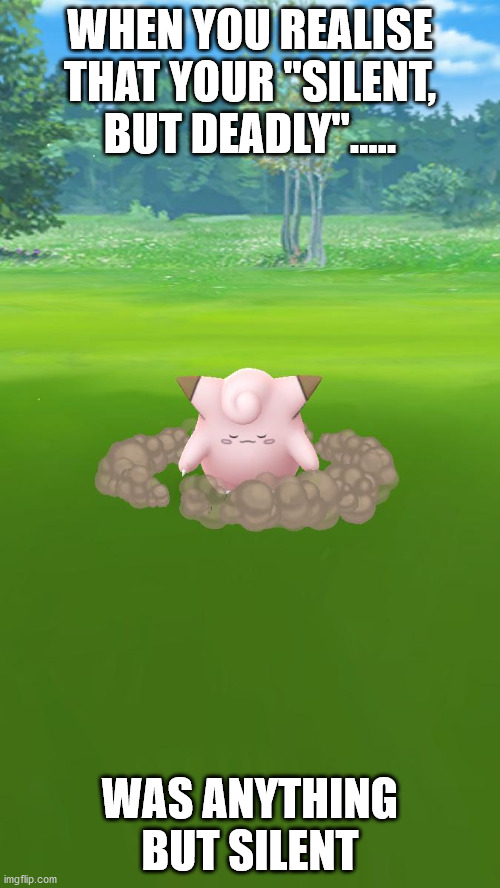 not-so-silent, but deadly clefairy | WHEN YOU REALISE THAT YOUR "SILENT, BUT DEADLY"..... WAS ANYTHING BUT SILENT | image tagged in pokemon go,clefairy,pokemon,silent,not so silent,deadly | made w/ Imgflip meme maker