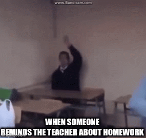 reminding the teacher about homework - Imgflip