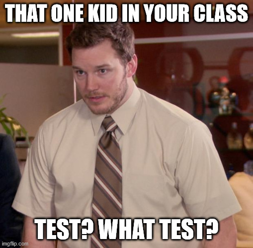 When you have a test | THAT ONE KID IN YOUR CLASS; TEST? WHAT TEST? | image tagged in memes,afraid to ask andy | made w/ Imgflip meme maker