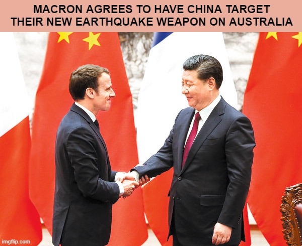 Aussie Mag 6 Earthquake 22 September 2021 | MACRON AGREES TO HAVE CHINA TARGET THEIR NEW EARTHQUAKE WEAPON ON AUSTRALIA | image tagged in france,china,submarine,deal | made w/ Imgflip meme maker